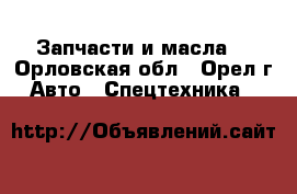 Запчасти и масла  - Орловская обл., Орел г. Авто » Спецтехника   
